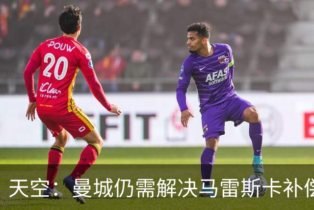 天空：曼城仍需解决马雷斯卡补偿问题，锋线引援关注克鲁皮